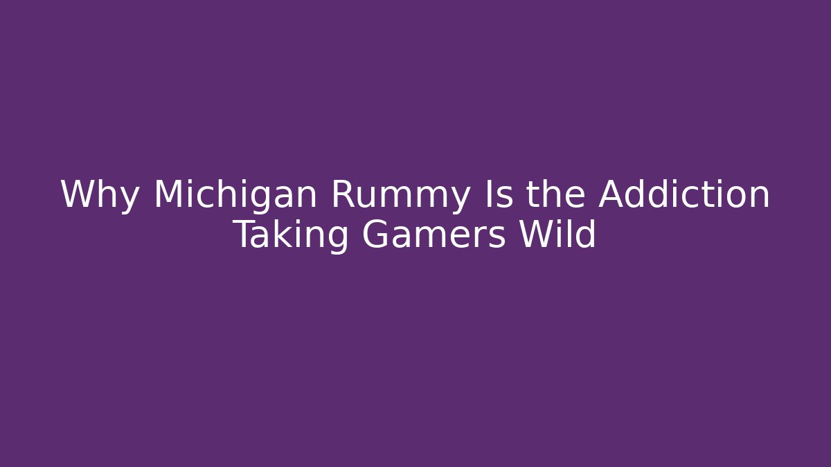 Why Michigan Rummy Is the Addiction Taking Gamers Wild