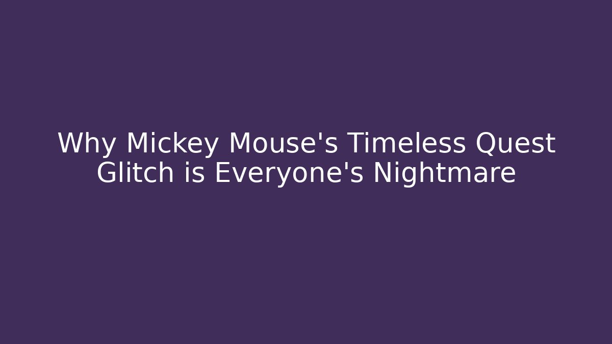 Why Mickey Mouse's Timeless Quest Glitch is Everyone's Nightmare