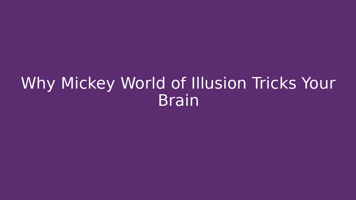 Why Mickey World of Illusion Tricks Your Brain