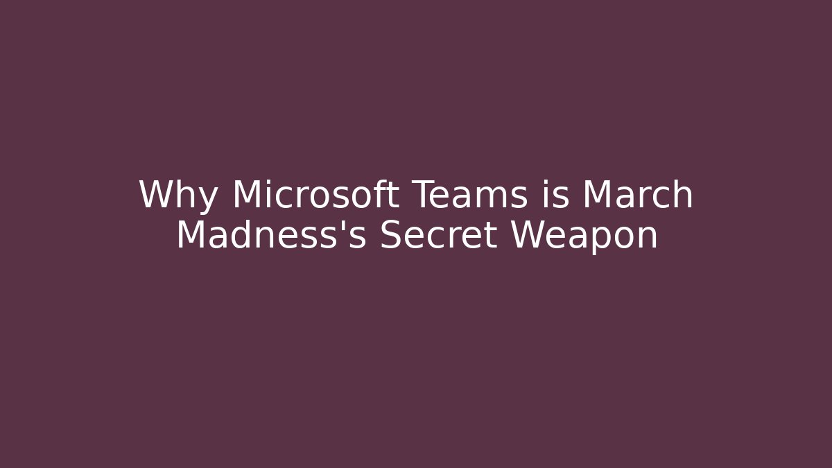 Why Microsoft Teams is March Madness's Secret Weapon