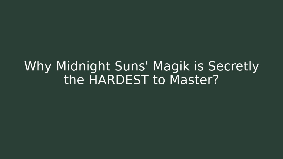 Why Midnight Suns' Magik is Secretly the HARDEST to Master?