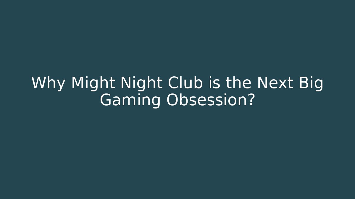 Why Might Night Club is the Next Big Gaming Obsession?