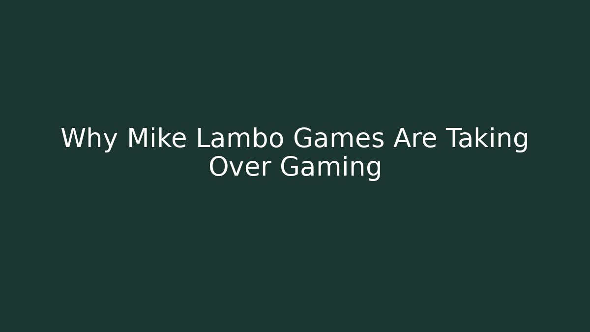 Why Mike Lambo Games Are Taking Over Gaming