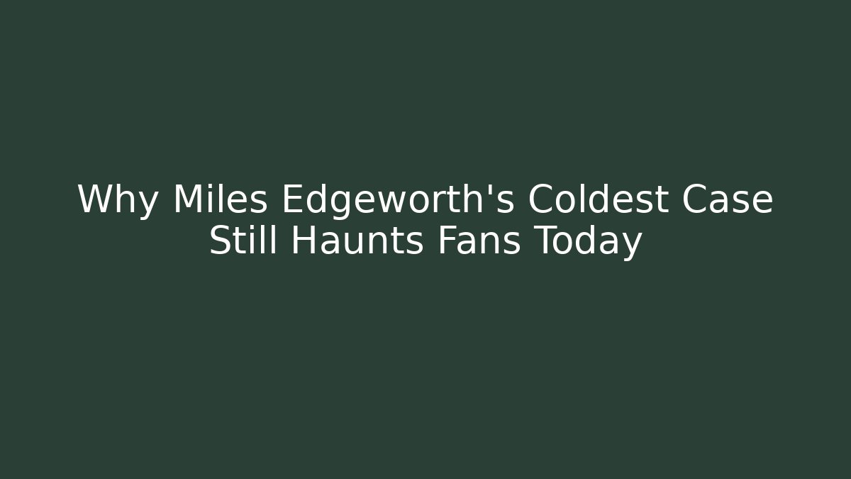 Why Miles Edgeworth’s Coldest Case Still Haunts Fans Today
