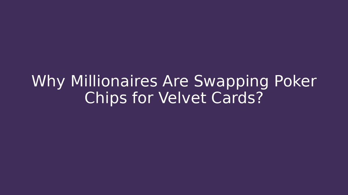 Why Millionaires Are Swapping Poker Chips for Velvet Cards?