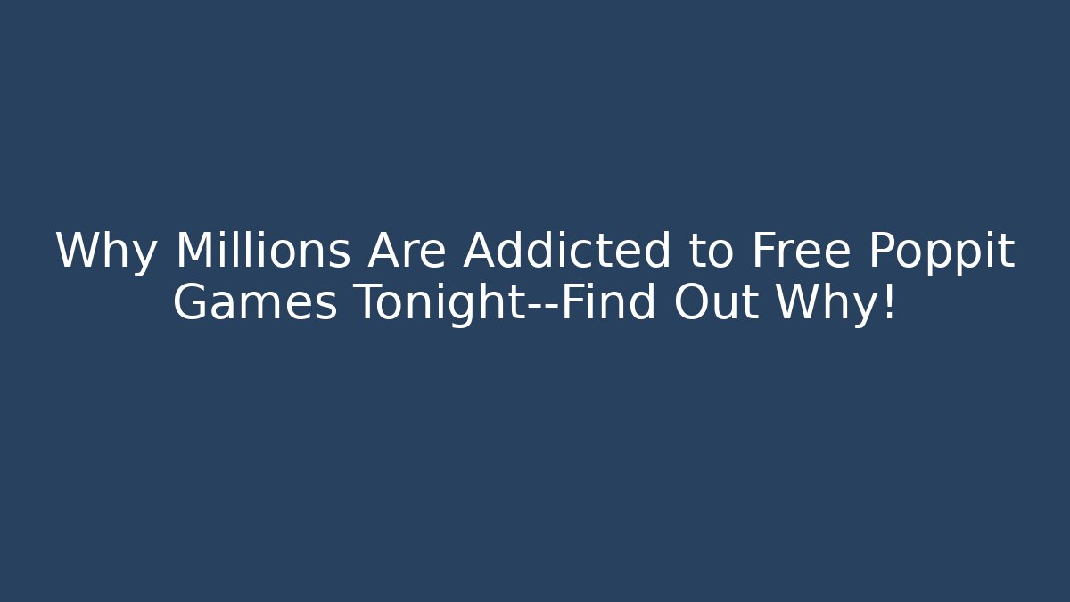 Why Millions Are Addicted to Free Poppit Games Tonight—Find Out Why!