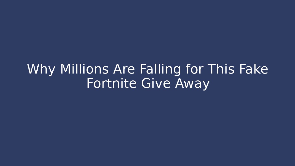 Why Millions Are Falling for This Fake Fortnite Give Away