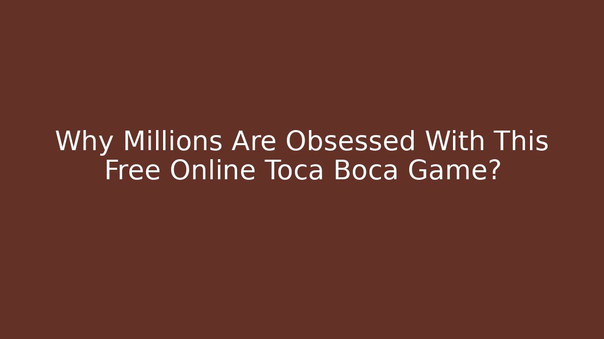 Why Millions Are Obsessed With This Free Online Toca Boca Game?