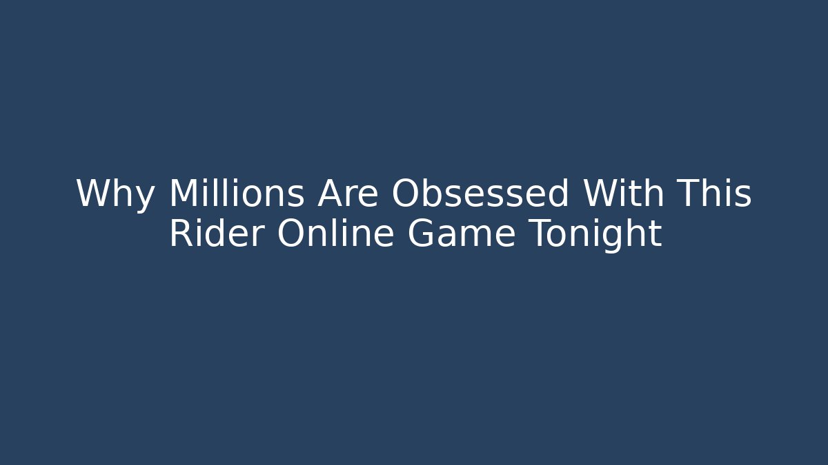 Why Millions Are Obsessed With This Rider Online Game Tonight