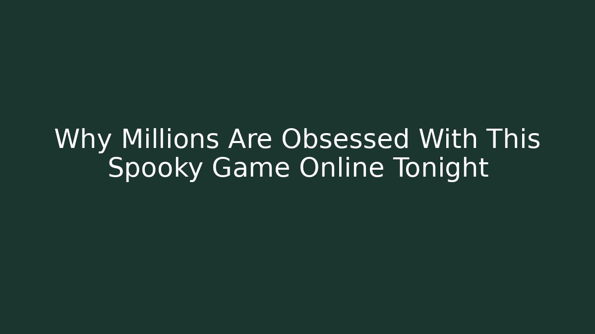 Why Millions Are Obsessed With This Spooky Game Online Tonight