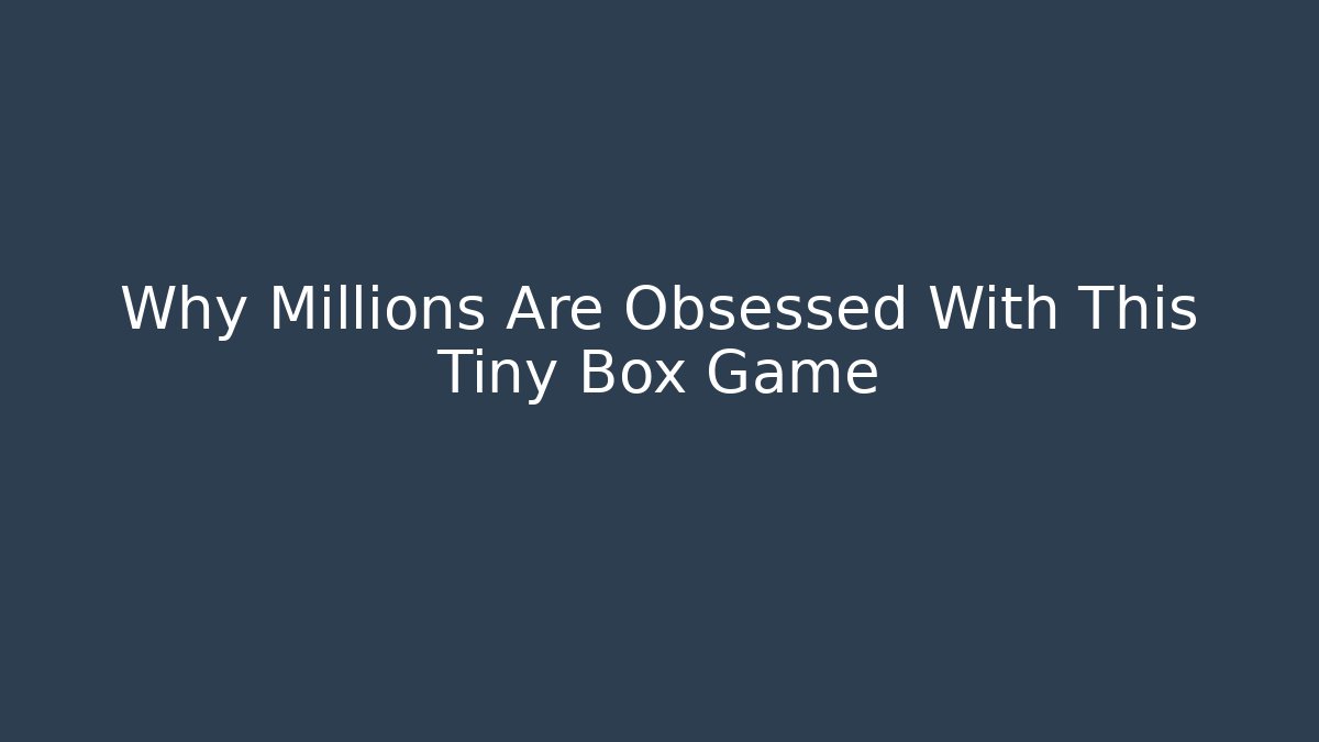 Why Millions Are Obsessed With This Tiny Box Game