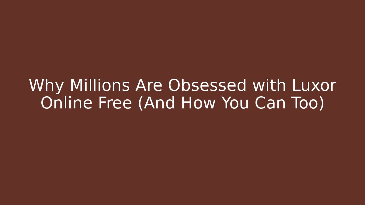 Why Millions Are Obsessed with Luxor Online Free (And How You Can Too)
