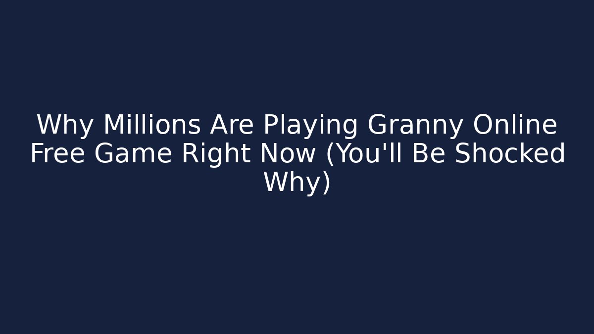 Why Millions Are Playing Granny Online Free Game Right Now (You’ll Be Shocked Why)