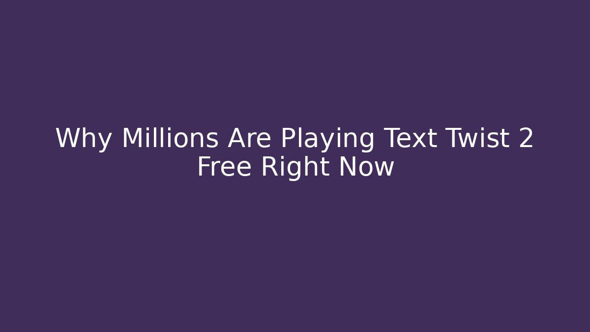 Why Millions Are Playing Text Twist 2 Free Right Now