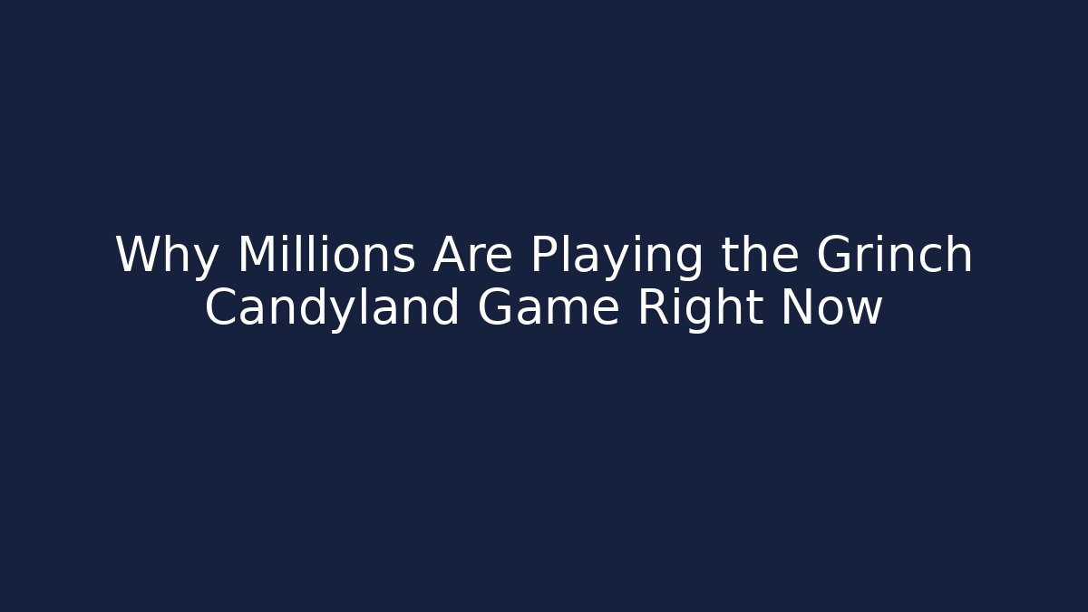 Why Millions Are Playing the Grinch Candyland Game Right Now