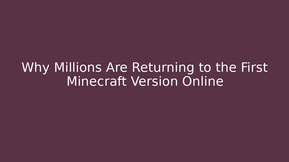 Why Millions Are Returning to the First Minecraft Version Online