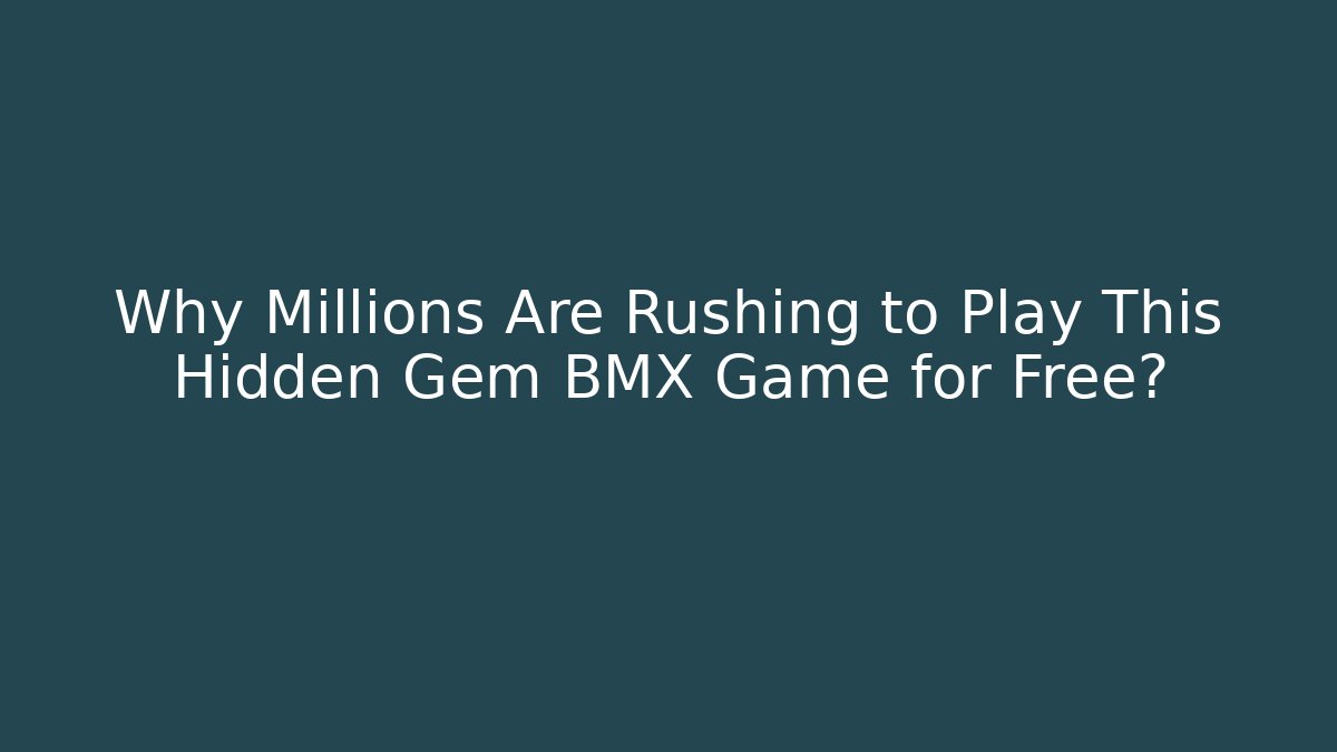 Why Millions Are Rushing to Play This Hidden Gem BMX Game for Free?