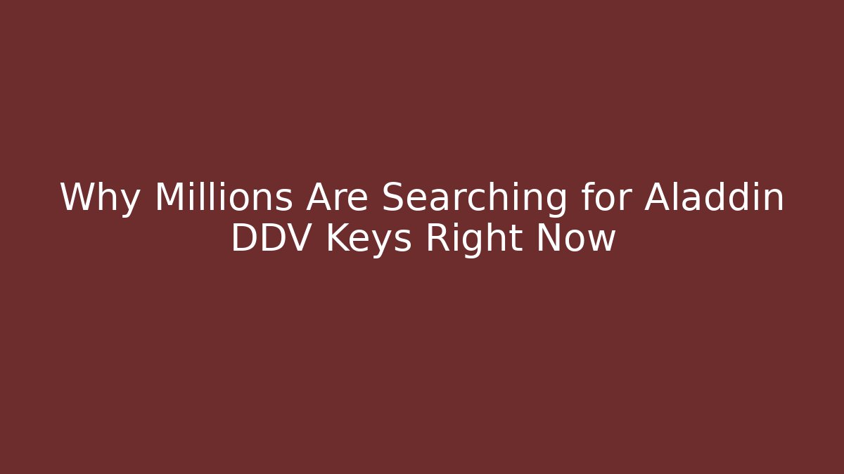 Why Millions Are Searching for Aladdin DDV Keys Right Now