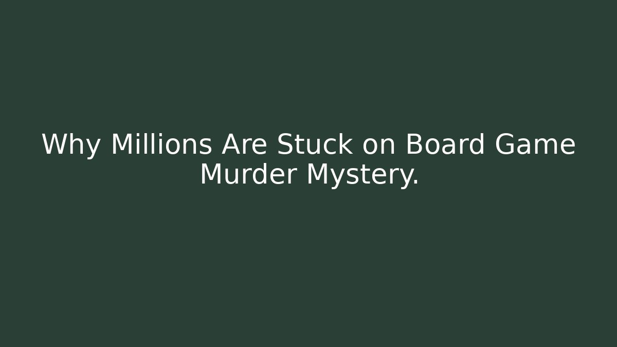 Why Millions Are Stuck on Board Game Murder Mystery.