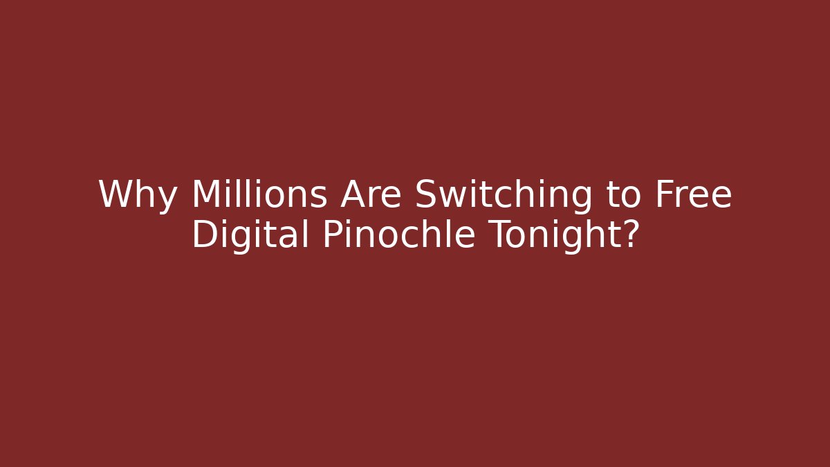 Why Millions Are Switching to Free Digital Pinochle Tonight?