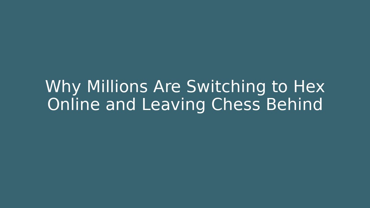 Why Millions Are Switching to Hex Online and Leaving Chess Behind
