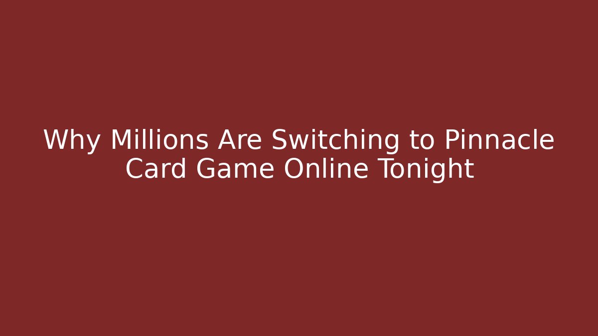 Why Millions Are Switching to Pinnacle Card Game Online Tonight