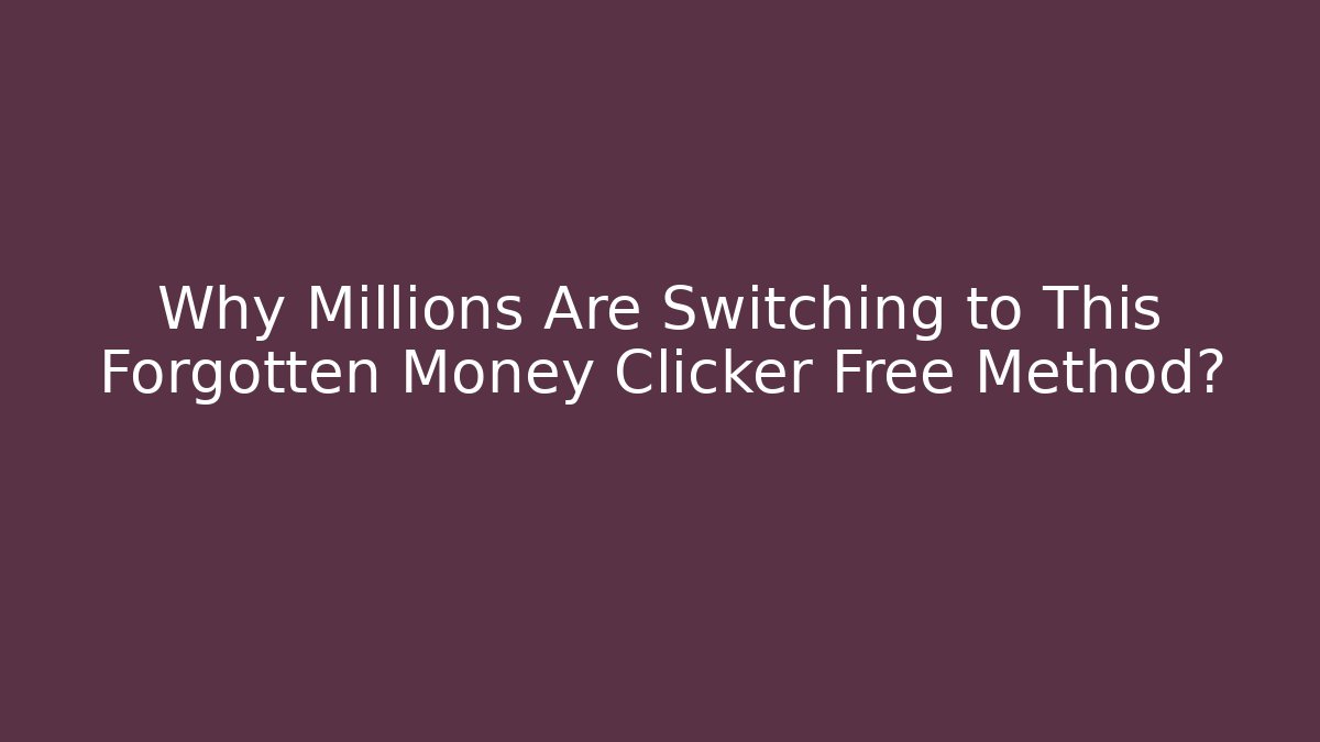 Why Millions Are Switching to This Forgotten Money Clicker Free Method?