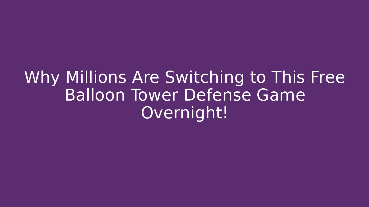 Why Millions Are Switching to This Free Balloon Tower Defense Game Overnight!