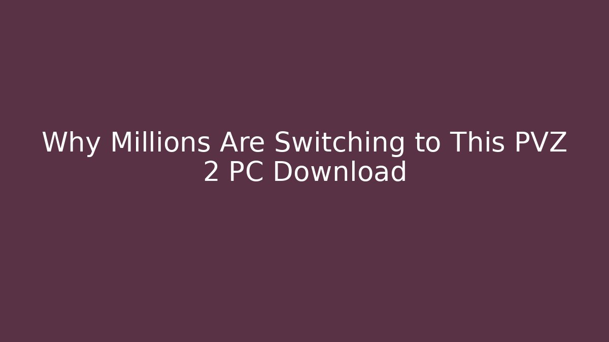 Why Millions Are Switching to This PVZ 2 PC Download