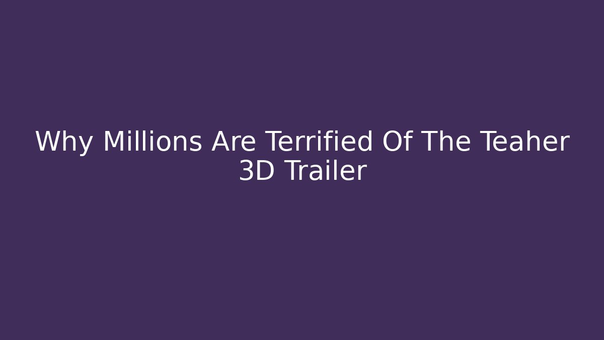 Why Millions Are Terrified Of The Teaher 3D Trailer