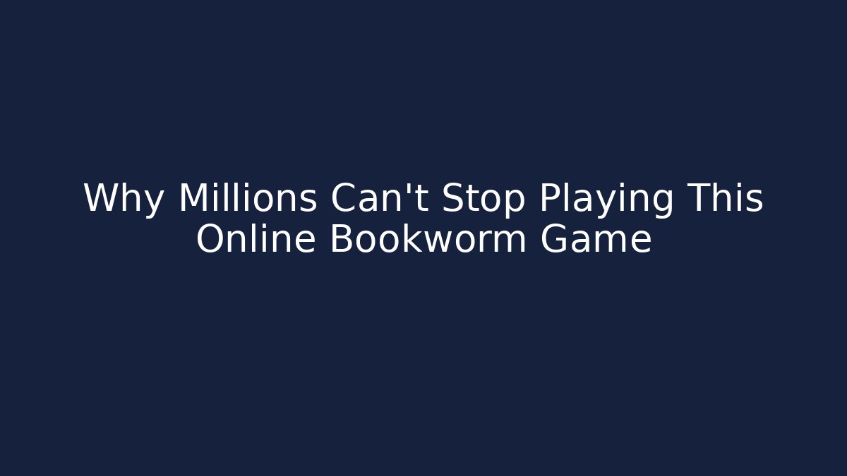 Why Millions Can't Stop Playing This Online Bookworm Game