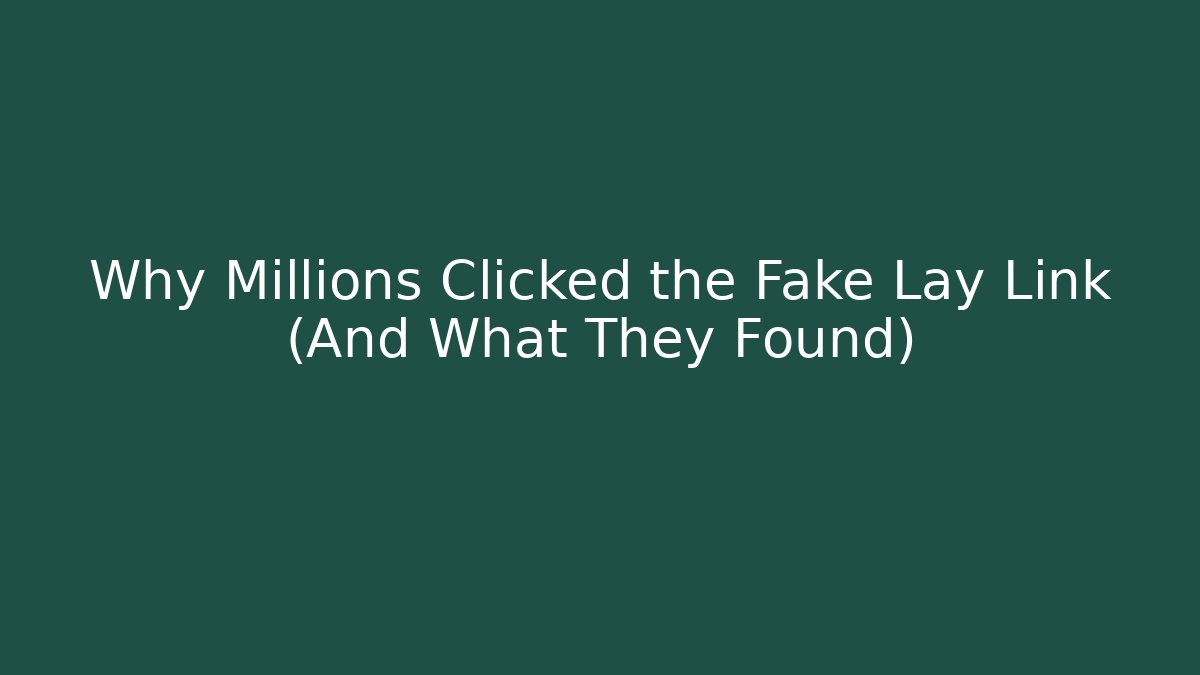 Why Millions Clicked the Fake Lay Link (And What They Found)