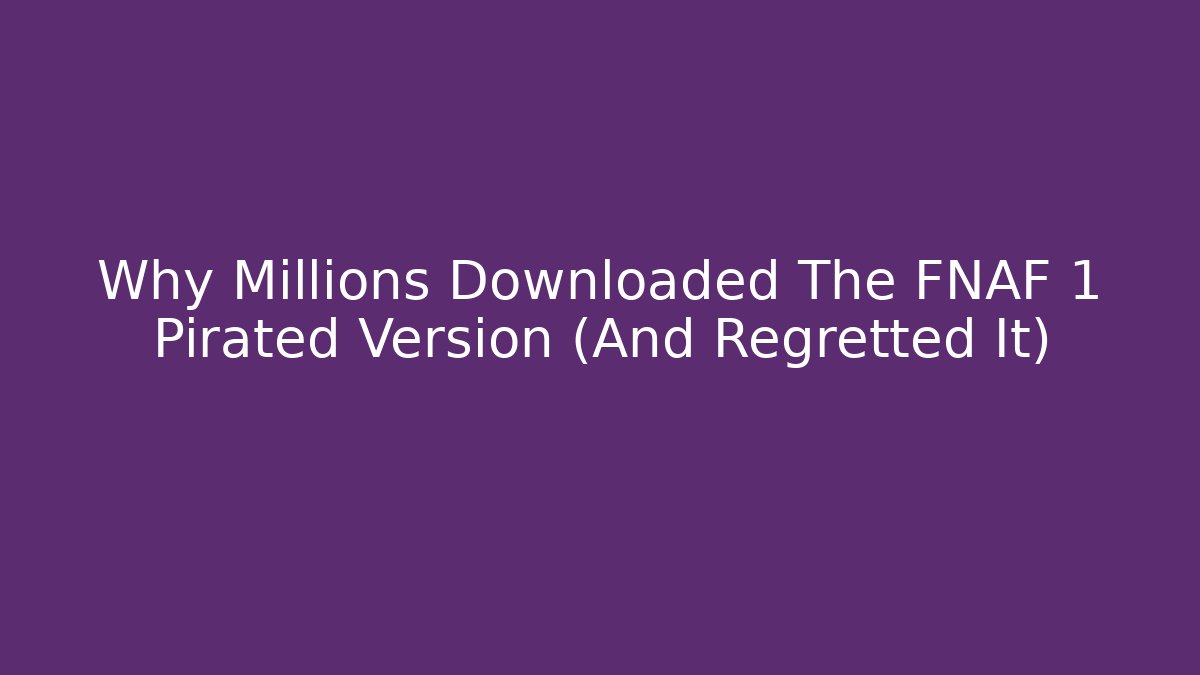 Why Millions Downloaded The FNAF 1 Pirated Version (And Regretted It)