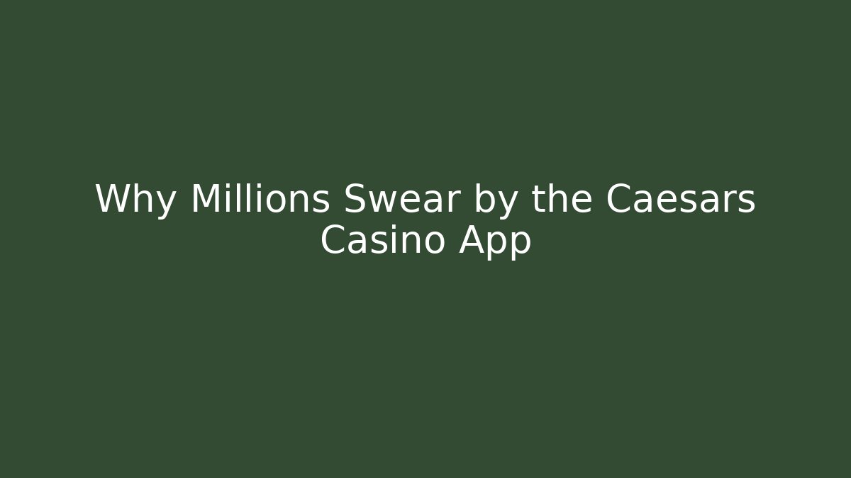 Why Millions Swear by the Caesars Casino App