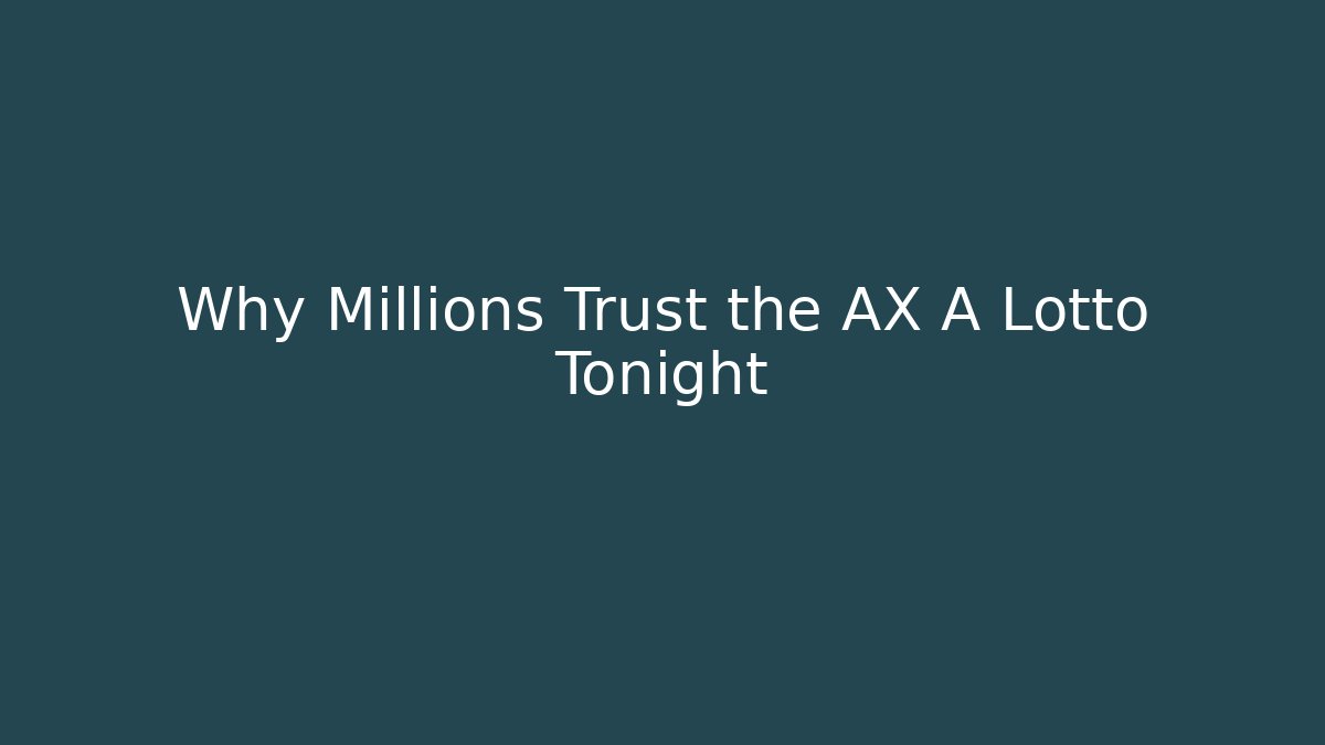 Why Millions Trust the AX A Lotto Tonight
