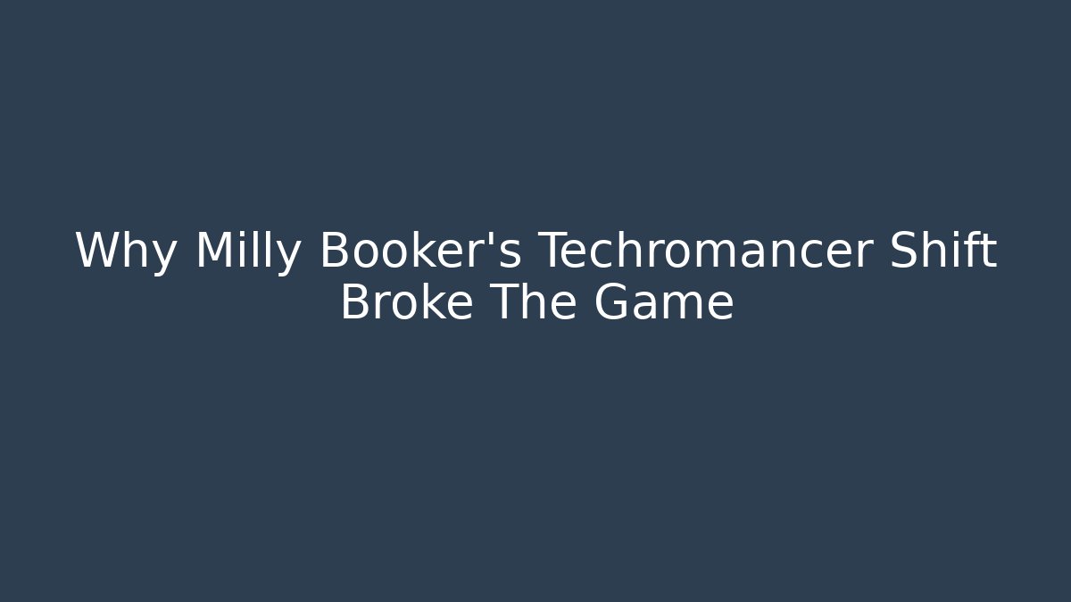 Why Milly Booker's Techromancer Shift Broke The Game