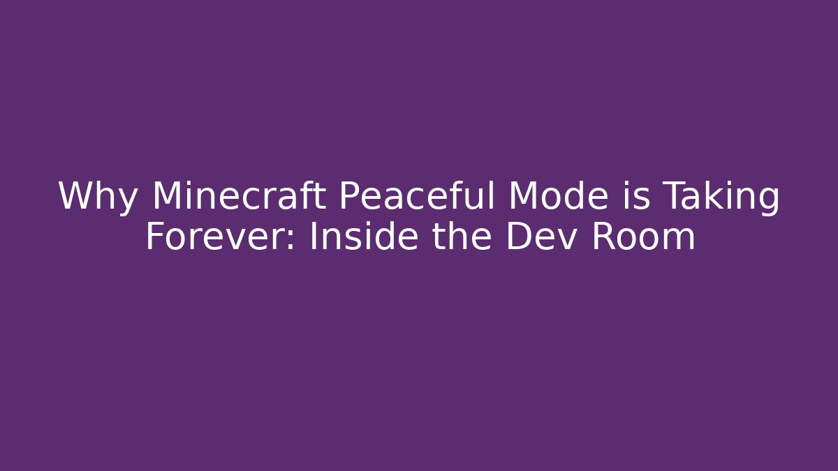 Why Minecraft Peaceful Mode is Taking Forever: Inside the Dev Room