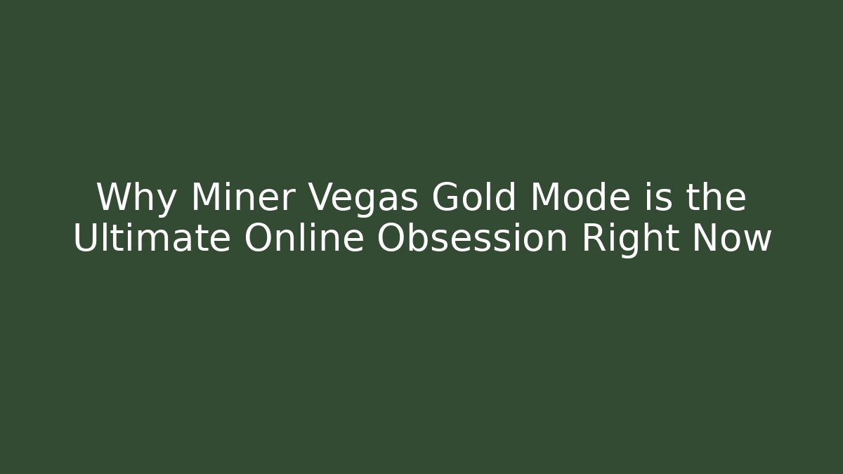 Why Miner Vegas Gold Mode is the Ultimate Online Obsession Right Now