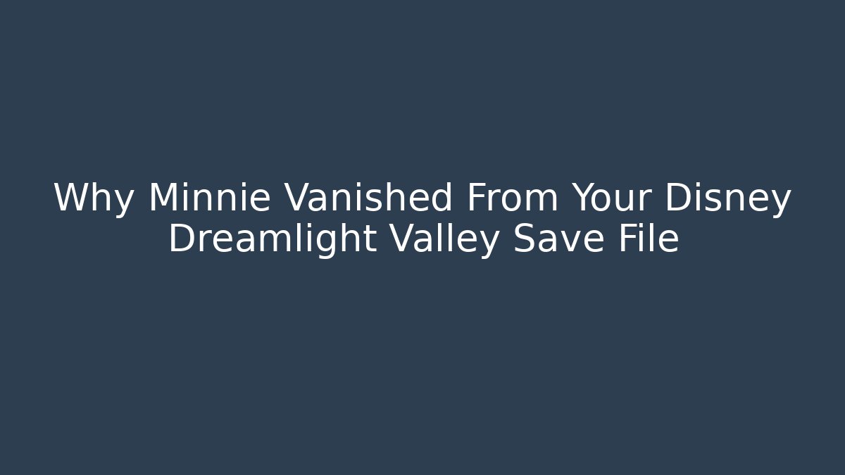 Why Minnie Vanished From Your Disney Dreamlight Valley Save File