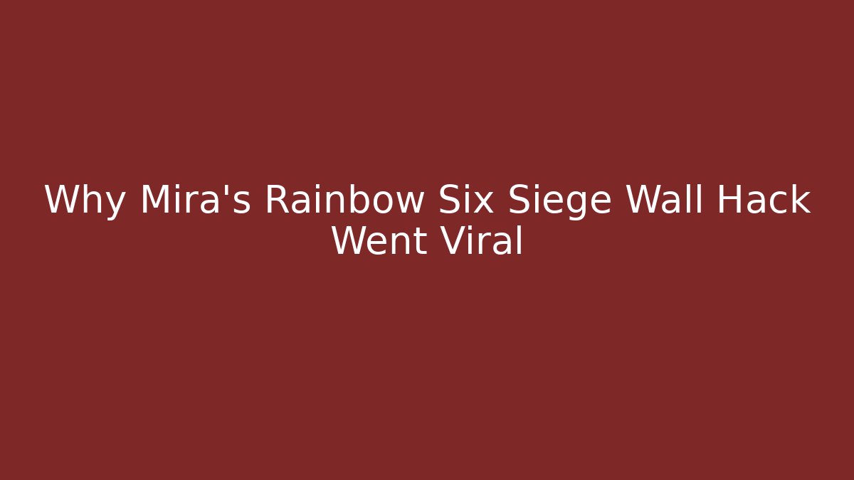 Why Mira's Rainbow Six Siege Wall Hack Went Viral