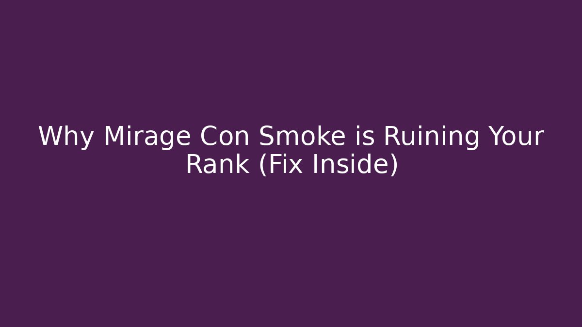 Why Mirage Con Smoke is Ruining Your Rank (Fix Inside)