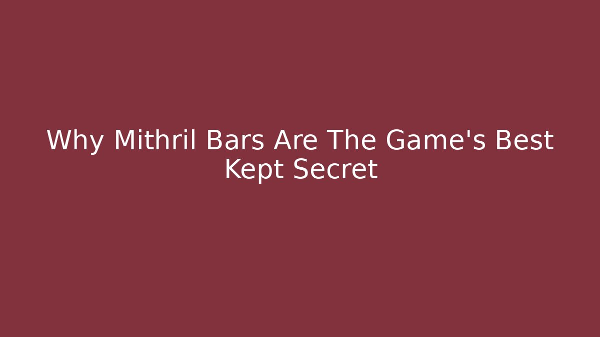 Why Mithril Bars Are The Game's Best Kept Secret
