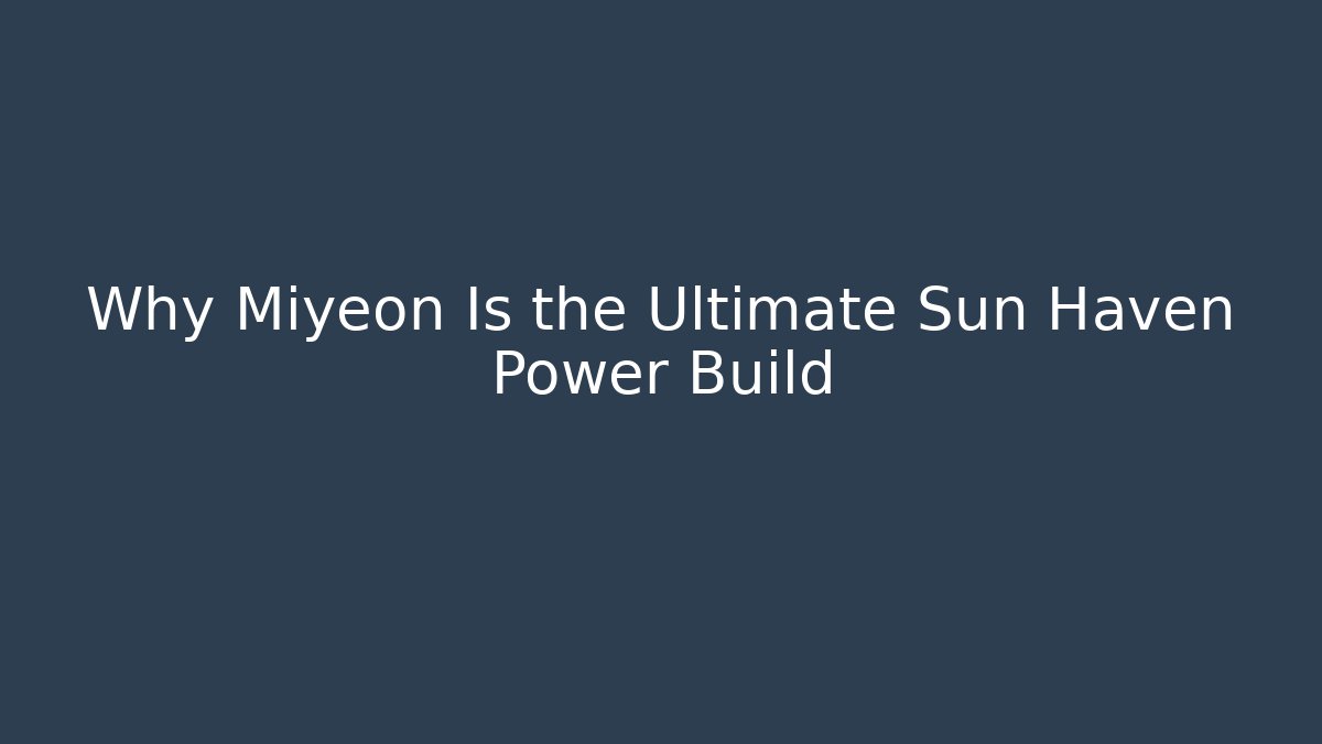 Why Miyeon Is the Ultimate Sun Haven Power Build