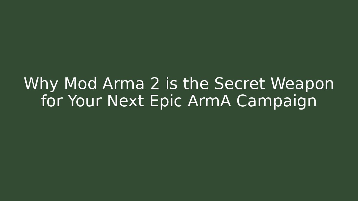 Why Mod Arma 2 is the Secret Weapon for Your Next Epic ArmA Campaign