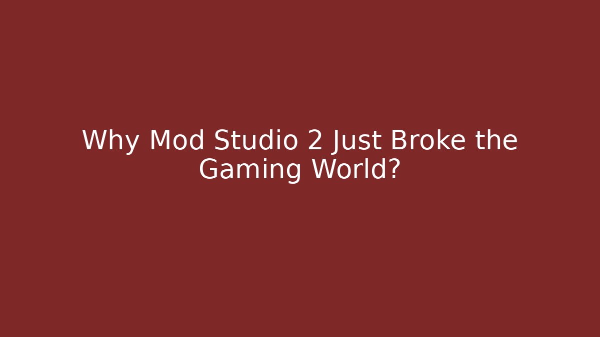 Why Mod Studio 2 Just Broke the Gaming World?