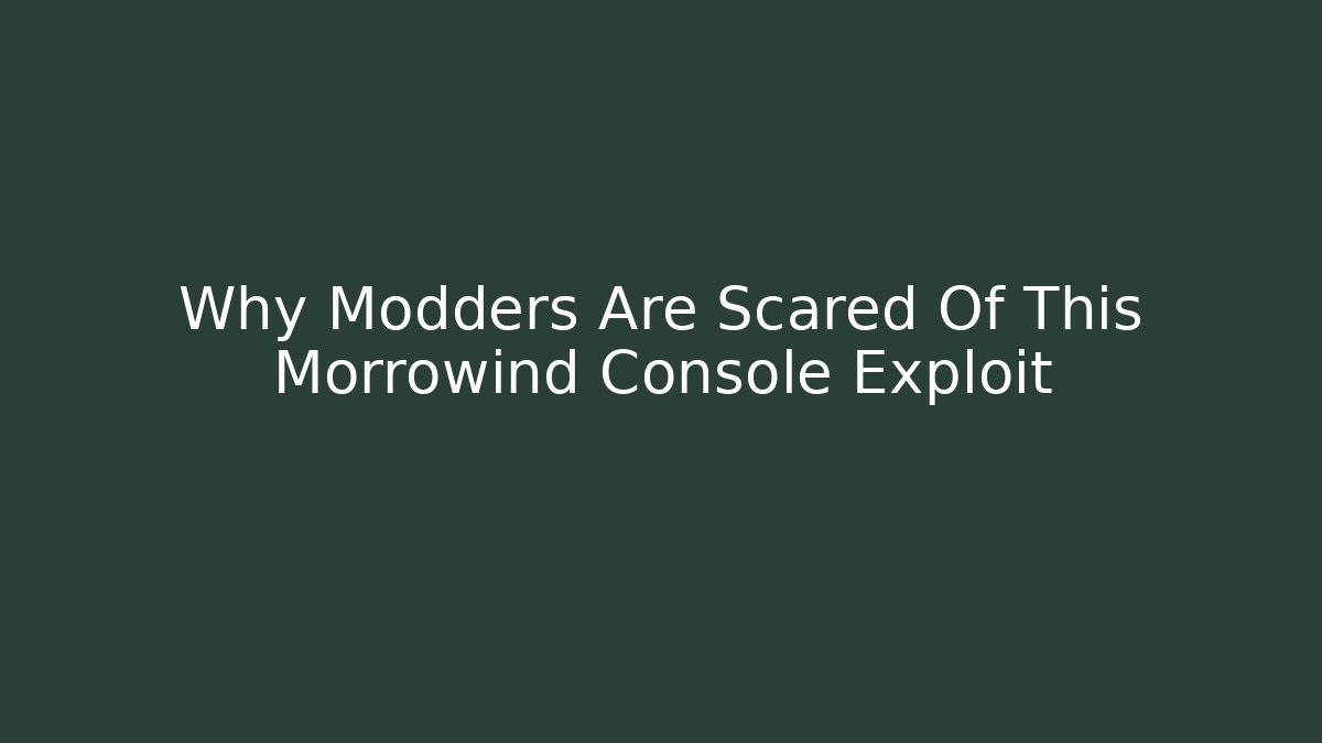 Why Modders Are Scared Of This Morrowind Console Exploit