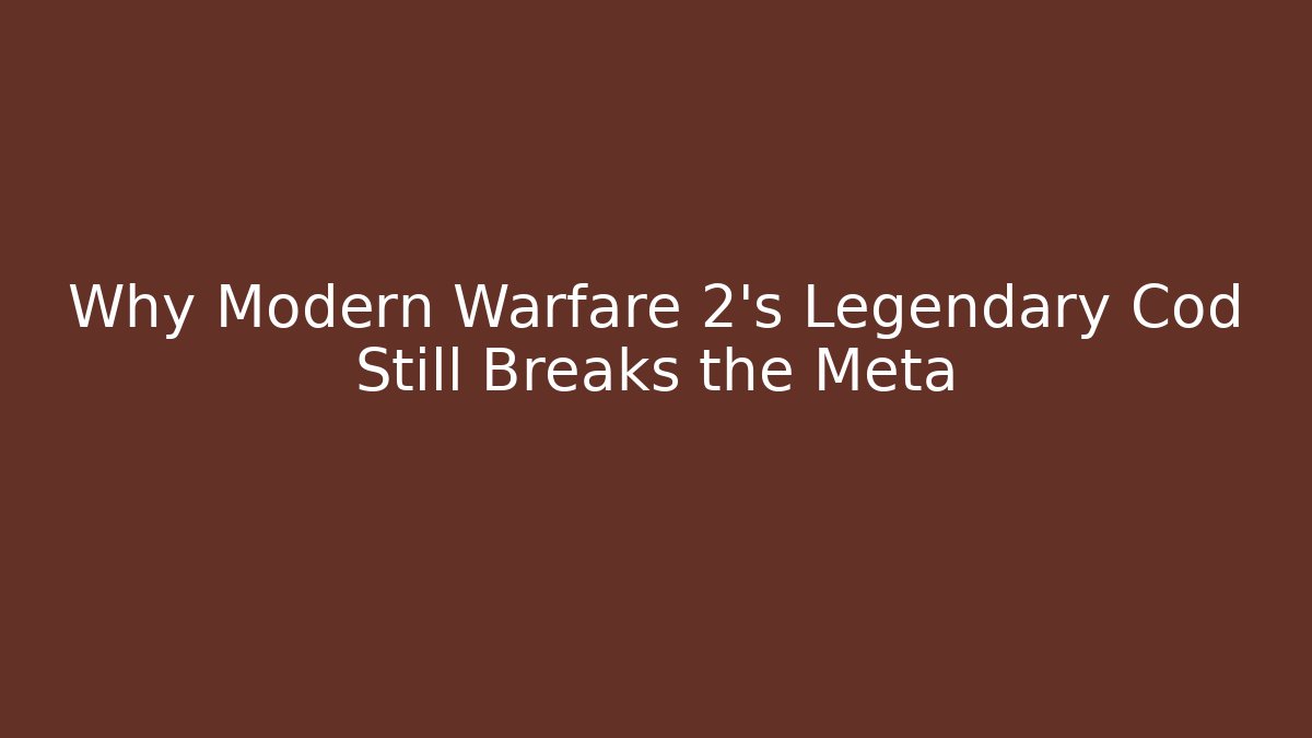Why Modern Warfare 2’s Legendary Cod Still Breaks the Meta