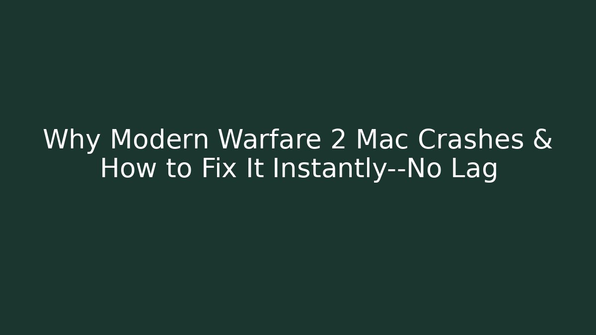 Why Modern Warfare 2 Mac Crashes & How to Fix It Instantly—No Lag - Critter Realm