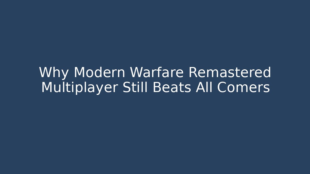 Why Modern Warfare Remastered Multiplayer Still Beats All Comers