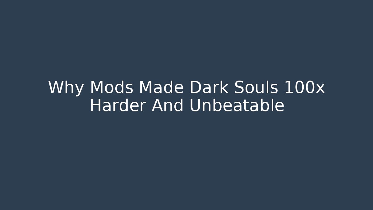 Why Mods Made Dark Souls 100x Harder And Unbeatable